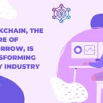 Blockchain, the Future of Tomorrow, is transforming every industry