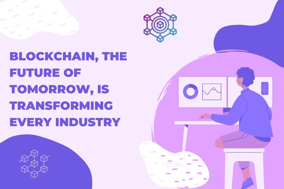 Blockchain, the Future of Tomorrow, is transforming every industry