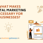 What makes digital marketing necessary for businesses?